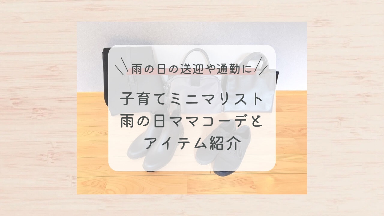 雨の日の送迎や通勤に！子育てミニマリスト雨の日ママコーデ&アイテム紹介