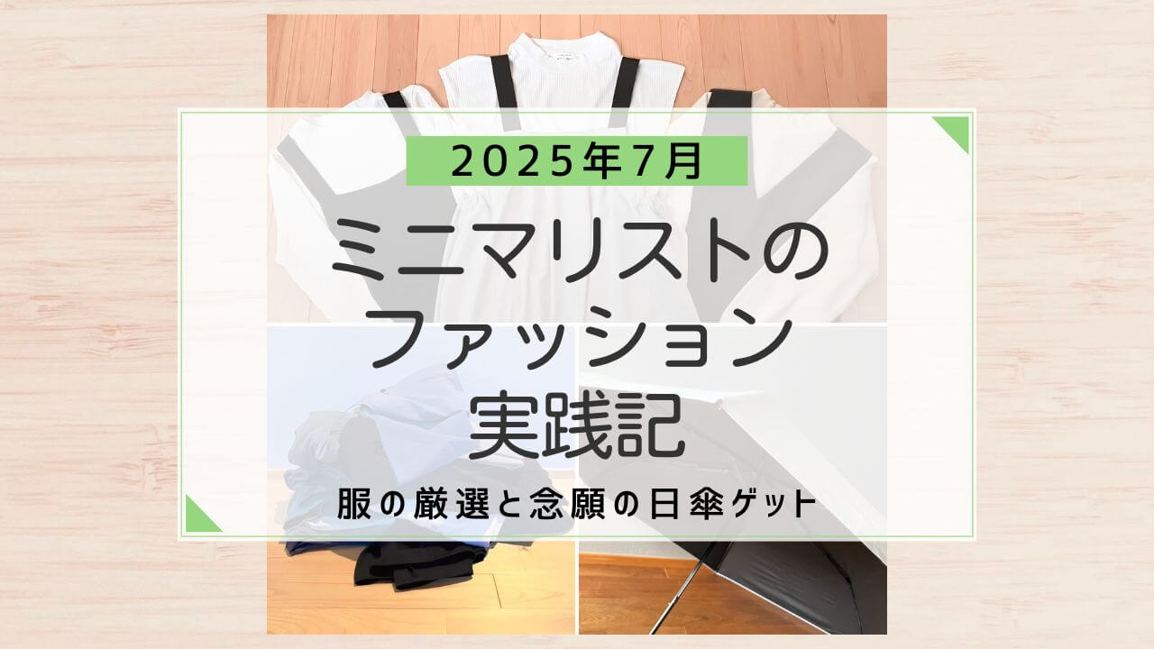2025年7月ミニマリストのファッション実践記 | 服の厳選と念願の日傘ゲット