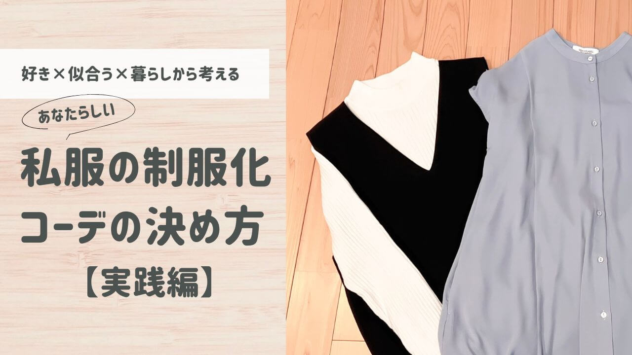 好き×似合う×暮らしから考える！あなたらしい私服の制服化コーデの決め方（実践編）