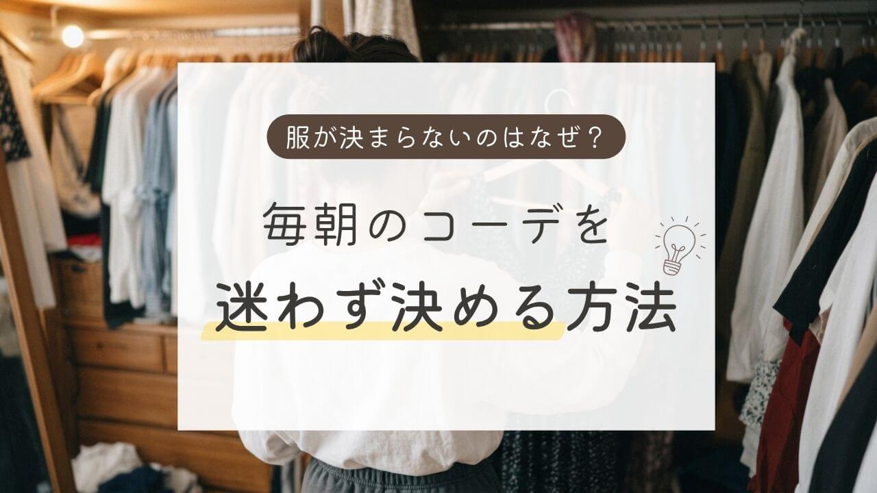 服が決まらないのはなぜ？毎朝のコーデを迷わず決める方法
